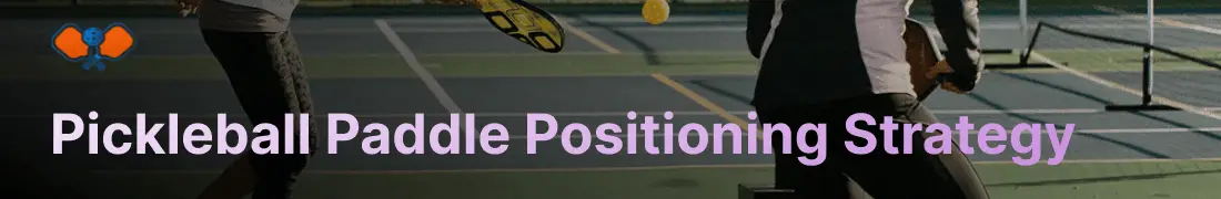 Pickleball Paddle Positioning Strategy