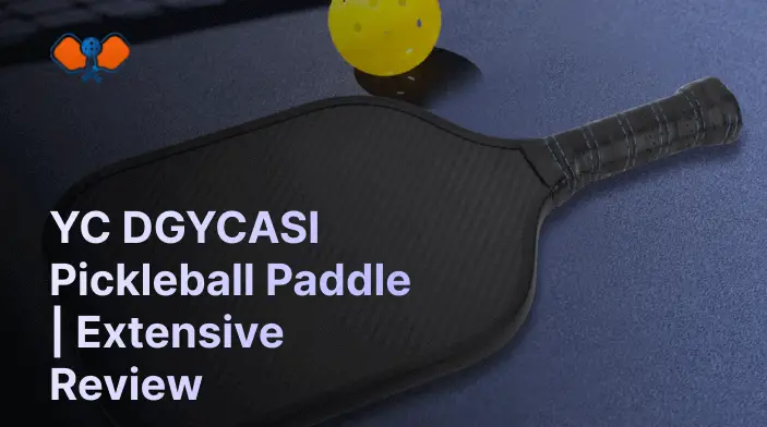 YC DGYCASI Pickleball Paddle Extensive Review