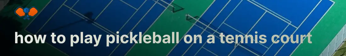 How To Play Pickleball On A Tennis Court