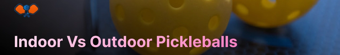 Indoor Vs Outdoor Pickleballs
