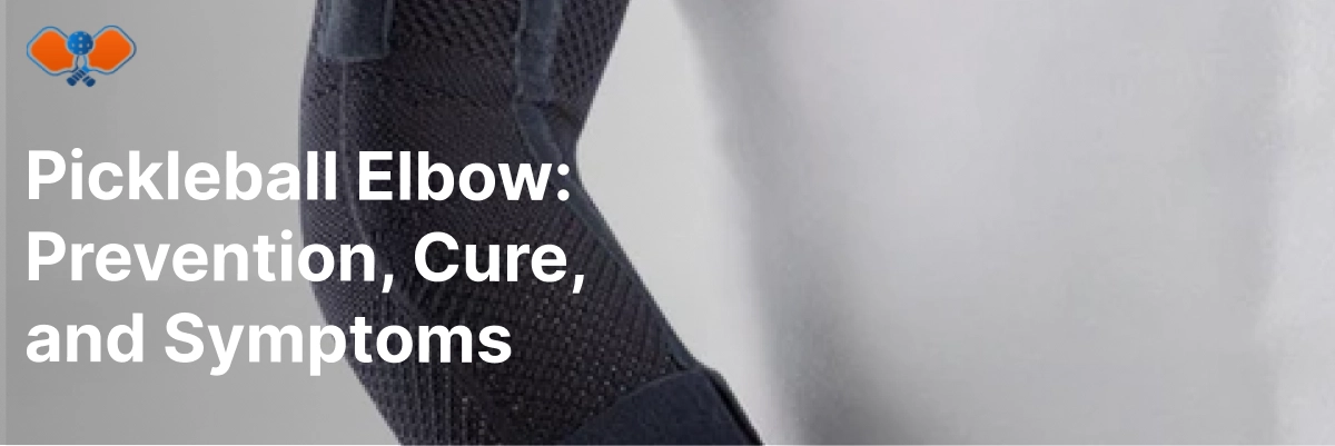 Pickleball Elbow Prevention, Cure, and Symptoms